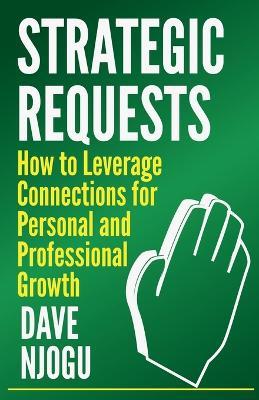Strategic Requests: How to Leverage Connections for Personal and Professional Growth - Dave Njogu - cover