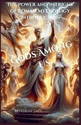 Gods Among Us: The Power and Intrigue of Roman Mythology - Myrddin Sage - cover