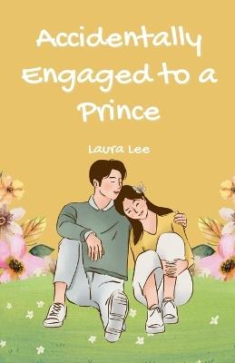 Accidentally Engaged to a Prince - Laura Lee - cover