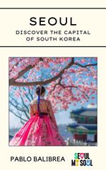 Seoul: Discover the capital of South Korea