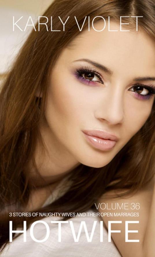 Hotwife: 3 Stories Of Naughty Wives And Their Open Marriages - Volume 36