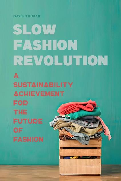 Slow Fashion Revolution A Sustainability Achievement For the Future of Fashion