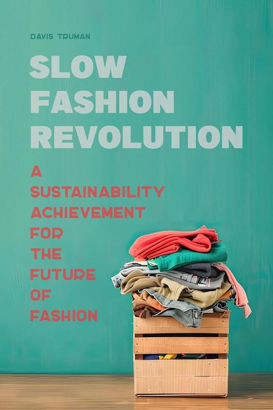 Slow Fashion Revolution A Sustainability Achievement For the Future of Fashion