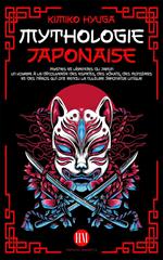 Mythologie Japonaise: Mythes et Légendes du Japon. Un voyage à la découverte des esprits, des Yokais, des monstres et des héros qui ont rendu la culture japonaise unique.