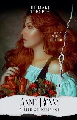 Anne Bonny: A Life of Defiance - Hilmarj Torgrim - cover