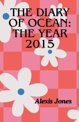 The Diary of Ocean: The Year 2015 - Alexis Jones - cover
