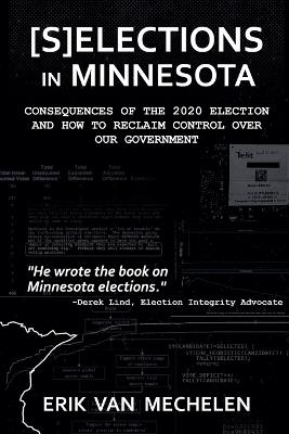Selections in Minnesota: Consequences of the 2020 Election and How to Reclaim Control of Our Government - Erik Van Mechelen - cover