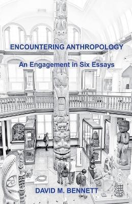 Encountering Anthropology: An Engagement in Six Essays - David M Bennett - cover