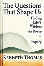 The Questions That Shape Us: Finding Life's Wisdom-The Power of Inquiry