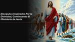 Discípulos Inspirados Por la Divinidad, Continuando El Ministerio de Jesús