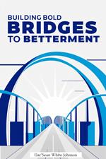 Building Bold Bridges to Betterment