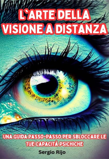 L'Arte della Visione a Distanza: Una Guida Passo-Passo per Sbloccare le Tue Capacità Psichiche - SERGIO RIJO - ebook