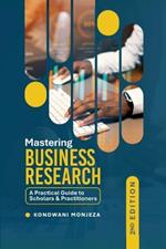 Mastering Business Research: A Practical Guide to Scholars and Practitioners