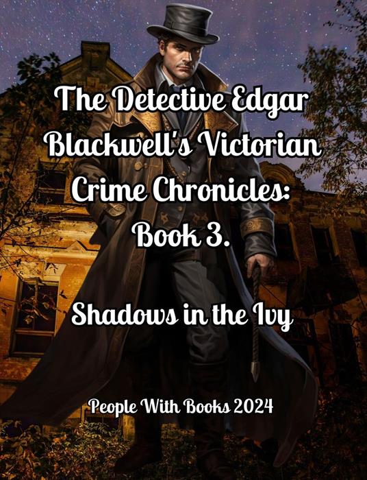 The Detective Edgar Blackwell's Victorian Crime Chronicles: Book 3. Shadows in the Ivy