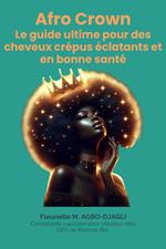 Afro Crown : Le guide ultime pour des cheveux crépus éclatants et en bonne santé.