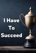 I Have To Succeed