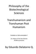 Philosophy of the Biotechnological Sciences, Transhumanism and Transhuman Post Humanism: Evolution or Dehumanization? (A critique of the Peer Review Academy process)