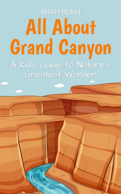 All About Grand Canyon: A Kid's Guide to Nature's Greatest Wonder - Shah Rukh - ebook