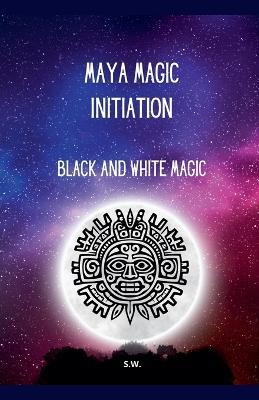 Maya Magic Initiation, Black and White Magic - Sw - cover