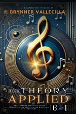 MUSIC THEORY APPLIED 6 in 1: Comprehensive synthesis of key techniques and concepts for musicians and composers