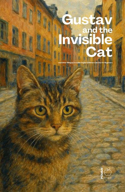 Gustav and the Invisible Cat And Other Bilingual Swedish-English Children’s Stories for Beginners