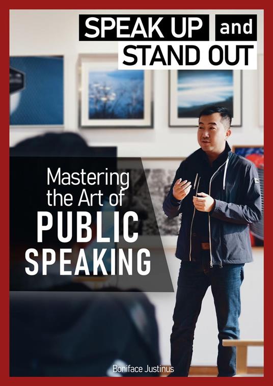 MASTERING THE ART OF PUBLIC SPEAKING - Speak Up! and Stand Out!