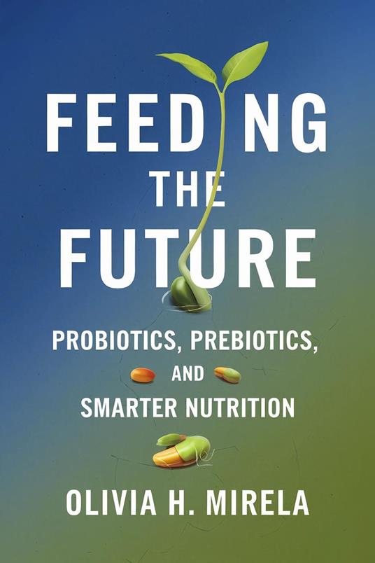 Feeding the Future: Probiotics, Prebiotics, and Smarter Nutrition