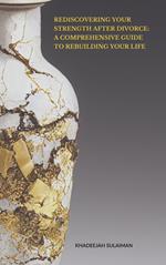 Rediscovering Your Strength After Divorce: A Comprehensive Guide to Rebuilding Your Life