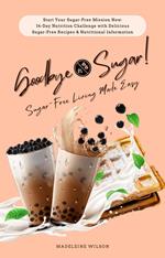 Sugar-Free Living Made Easy: Goodbye Sugar! (Start Your Sugar-Free Mission Now: 14-Day Nutrition Challenge with Delicious Sugar-Free Recipes and Nutritional Information)