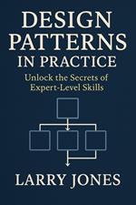 Design Patterns in Practice: Unlock the Secrets of Expert-Level Skills