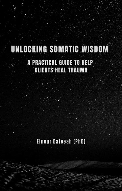 Unlocking Somatic Wisdom: A Practical Guide to Help Clients Heal Trauma