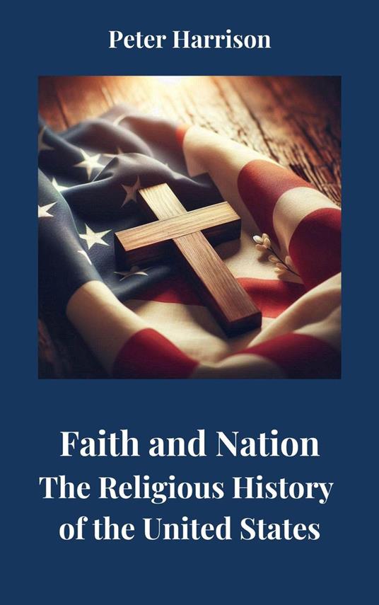 Faith and Nation: The Religious History of the United States - Peter Harrison - ebook