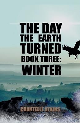 The Day The Earth Turned Book Three: Winter - Chantelle Atkins - cover