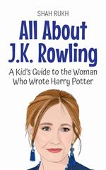 All About J.K. Rowling: A Kid’s Guide to the Woman Who Wrote Harry Potter
