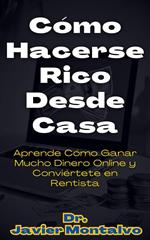 Cómo Hacerse Rico Desde Casa Aprende Cómo Ganar Mucho Dinero Online y Conviértete en Rentista