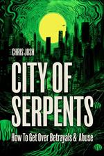 City of Serpents - 2nd Edition - How To Get Over Betrayals & Abuse