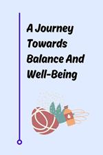 A Journey Towards Balance And Well-Being