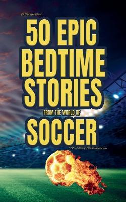 The Midnight Whistle: 50 Epic Bedtime Stories From The World Of Soccer - Gloria Langfon,Sam Crestwell - cover