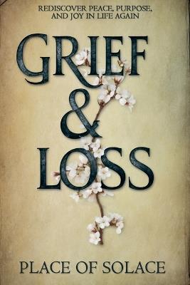 Grief & Loss - Rediscover Peace, Purpose, and Joy in Life Again - Place Of Solace - cover