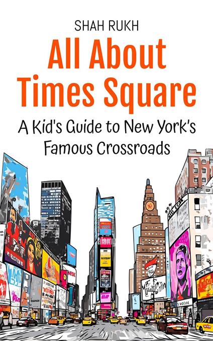 All About Times Square: A Kid's Guide to New York’s Famous Crossroads - Shah Rukh - ebook