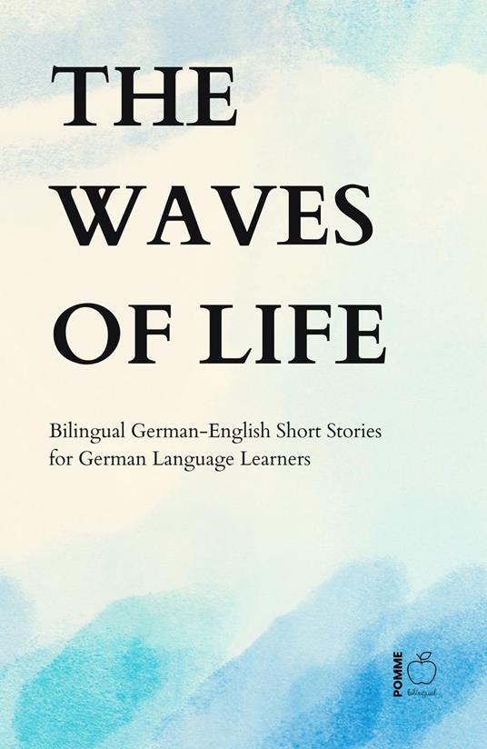 The Waves of Life: Bilingual German-English Short Stories for German Language Learners