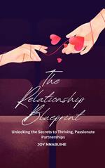 The Relationship Blueprint: Unlocking the Secrets to Thriving, Passionate Partnerships