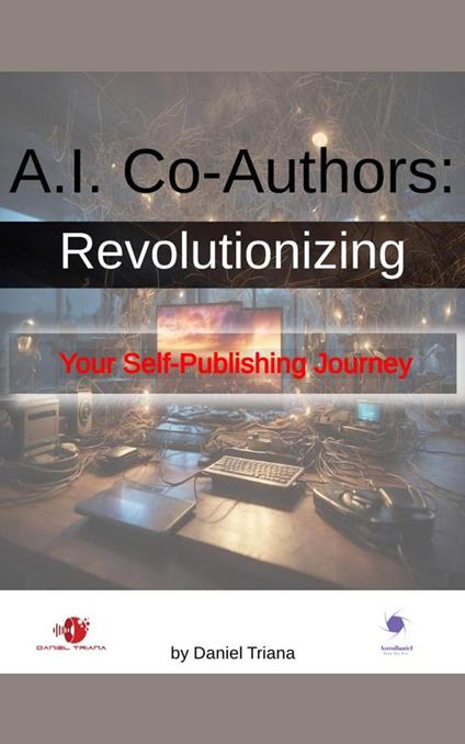 A.I. Co-Authors Revolutionizing Your Self-Publishing Journey - Daniel Triana - ebook