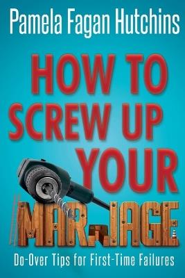 How to Screw Up Your Marriage - Pf Hutchins - cover