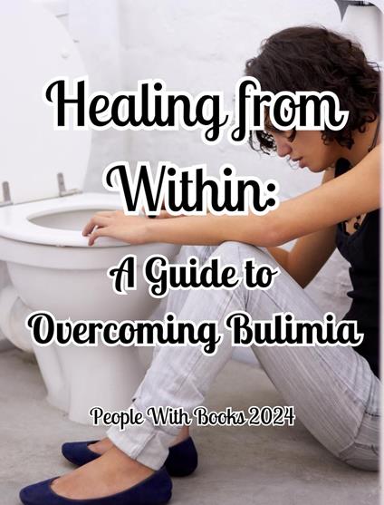 Healing from Within: A Guide to Overcoming Bulimia