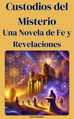 Custodios del Misterio: Una Novela de Fe y Revelaciones