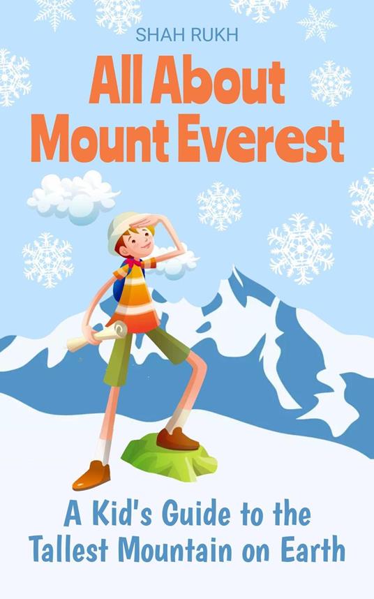 All About Mount Everest: A Kid's Guide to the Tallest Mountain on Earth - Shah Rukh - ebook