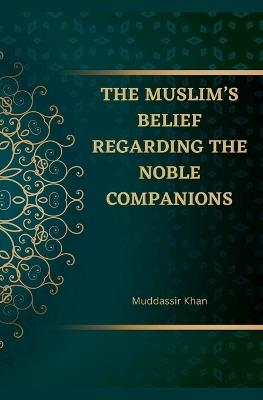 The Muslim's Belief regarding the Noble Companions - Khan - cover