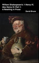 William Shakespeare’s 1 Henry IV, aka Henry IV, Part 1: A Retelling in Prose