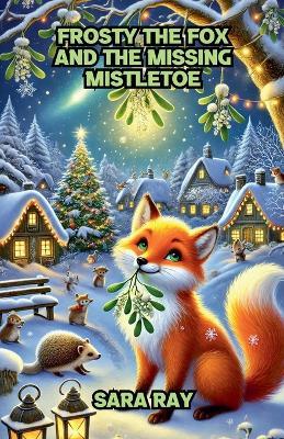 Frosty the Fox and the Missing Mistletoe - Sara Ray - cover